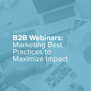 B2B Webinars: Marketing Best Practices to Maximize Impact